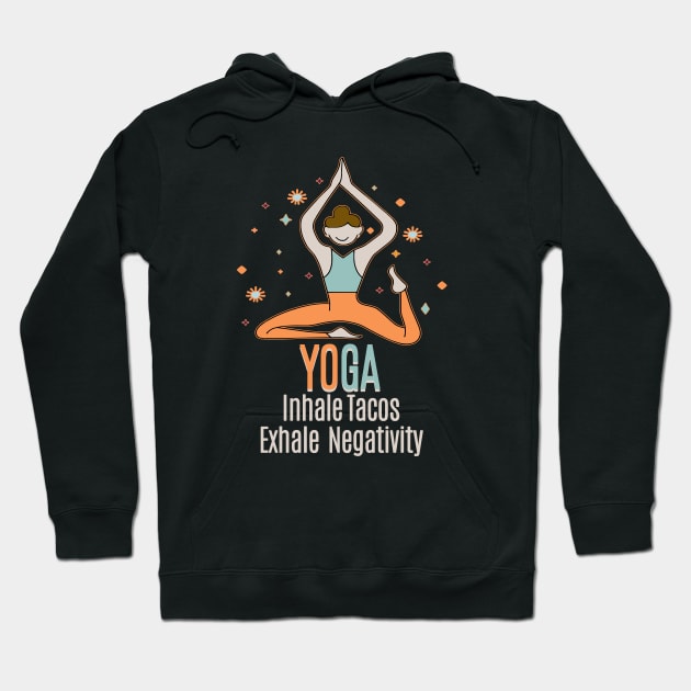 YOGA - Inhale Tacos Exhale Negativity Hoodie by Fashioned by You, Created by Me A.zed